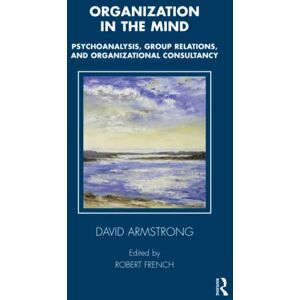 Armstrong, David Organization in the Mind: Psychoanalysis, Group Relations and Organizational Consultancy (The Tavistock Clinic Series) Armstrong, David Organization in the Mind: Psychoanalysis, Group Relations and Organizational Consultancy (The Tavistock Clinic Series)