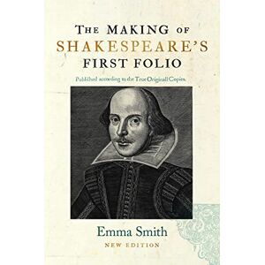 Smith, Emma The Making of Shakespeare's First Folio Smith, Emma The Making of Shakespeare's First Folio