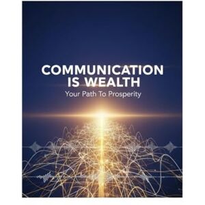 Singh, Harkirat Communication Is Wealth: Your Path To Prosperity Singh, Harkirat Communication Is Wealth: Your Path To Prosperity