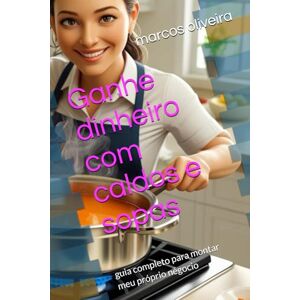 oliveira, marcos Ganhe dinheiro com caldos e sopas: guia completo para montar meu próprio négocio oliveira, marcos Ganhe dinheiro com caldos e sopas: guia completo para montar meu próprio négocio
