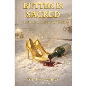 Abbas, Sharon BUTTER IS SACRED Spellbinding Laugh-Out-Loud SOS Cookbook: SOS Guide For Balancing Ambition, Chaos, Creativity. & Cravings Abbas, Sharon BUTTER IS SACRED Spellbinding Laugh-Out-Loud SOS Cookbook: SOS Guide For Balancing Ambition, Chaos, Creativity. & Cravings