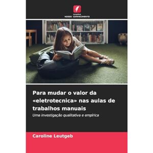 Leutgeb, Caroline Para mudar o valor da eletrotecnica nas aulas de trabalhos manuais: Uma investigação qualitativa e empírica Leutgeb, Caroline Para mudar o valor da eletrotecnica nas aulas de trabalhos manuais: Uma investigação qualitativa e empírica