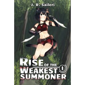 Saileri, J. R. Rise of the Weakest Summoner: Volume I: 1 Saileri, J. R. Rise of the Weakest Summoner: Volume I: 1