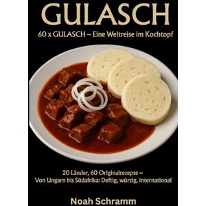 Schramm, Noah Gulasch Eine Weltreise im Kochtopf 60 Originalrezepte aus 20 Ländern Rindergulasch, Wildgulasch, Schweinegulasch Einfach Lecker: Von Ungarn ... aller Welt: Rind, Wild, Bohnen, Chili & mehr Schramm, Noah Gulasch Eine Weltreise im Kochtopf 60 Originalrezepte aus 20 Ländern Rindergulasch, Wildgulasch, Schweinegulasch Einfach Lecker: Von Ungarn ... aller Welt: Rind, Wild, Bohnen, Chili & mehr