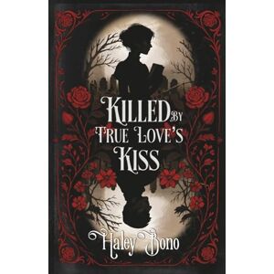 Bono, Haley Killed by True Love's Kiss: A darkly romantic tale where true love's kiss isn't the cure—it's the curse Bono, Haley Killed by True Love's Kiss: A darkly romantic tale where true love's kiss isn't the cure—it's the curse