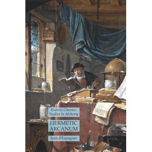 d'Espagnet, Jean Hermetic Arcanum: Esoteric Classics: Studies in Alchemy d'Espagnet, Jean Hermetic Arcanum: Esoteric Classics: Studies in Alchemy