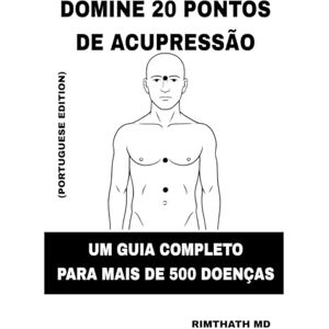 Md, Rimthath Domine 20 Pontos de Acupressão: Portuguese Edition (Cura holística) Md, Rimthath Domine 20 Pontos de Acupressão: Portuguese Edition (Cura holística)
