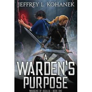 Kohanek, Jeffrey L. A Warden's Purpose: YA Academy Intrigue: 1 (Wardens of Issalia) Kohanek, Jeffrey L. A Warden's Purpose: YA Academy Intrigue: 1 (Wardens of Issalia)