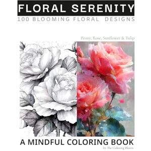 Lee Floral Serenity: Peony, Rose, Sunflower & Tulip Coloring Book: A Mindful Journey Through 100 Blooming Floral Designs for Stress Relief and Joy (Coloring Book for Stress Relief and Joy) Lee Floral Serenity: Peony, Rose, Sunflower & Tulip Coloring Book: A Mindful Journey Through 100 Blooming Floral Designs for Stress Relief and Joy (Coloring Book for Stress Relief and Joy)