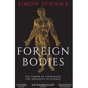 Schama, Simon Foreign Bodies: The Terror of Contagion, the Ingenuity of Science Schama, Simon Foreign Bodies: The Terror of Contagion, the Ingenuity of Science