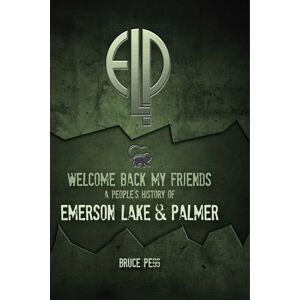 Pegg, Bruce Welcome Back My Friends: A People's History of Emerson, Lake & Palmer Pegg, Bruce Welcome Back My Friends: A People's History of Emerson, Lake & Palmer