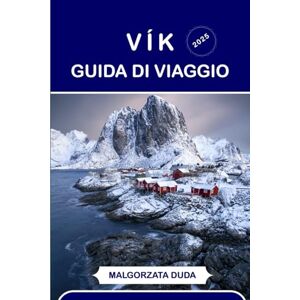 DUDA, MALGORZATA VÍK GUIDA DI VIAGGIO 2025: Una guida tranquilla all'anima meridionale dell'Islanda DUDA, MALGORZATA VÍK GUIDA DI VIAGGIO 2025: Una guida tranquilla all'anima meridionale dell'Islanda