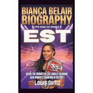Ortiz, Louis BIANCA BELAIR BIOGRAPHY: The Rise of WWE's EST Inside the Journey of the Longest-Reigning Raw Women's Champion in History Ortiz, Louis BIANCA BELAIR BIOGRAPHY: The Rise of WWE's EST Inside the Journey of the Longest-Reigning Raw Women's Champion in History