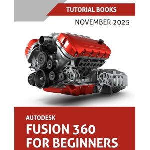 T Kishore Autodesk Fusion 360 For Beginners (November 2025): Learn, Practice, and Implement Essential Techniques with Real-World Examples T Kishore Autodesk Fusion 360 For Beginners (November 2025): Learn, Practice, and Implement Essential Techniques with Real-World Examples