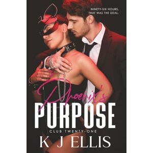Ellis, K J Phoenix's Purpose: Club 21 (Book one) Ellis, K J Phoenix's Purpose: Club 21 (Book one)