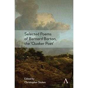 Stokes, Christopher Selected Poems of Bernard Barton, the 'Quaker Poet' (Anthem Nineteenth-Century Series) Stokes, Christopher Selected Poems of Bernard Barton, the 'Quaker Poet' (Anthem Nineteenth-Century Series)