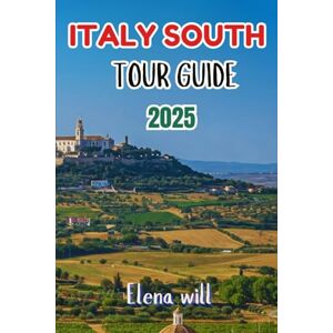 will, Elena Italy South Tour Guide 2025: A Straightforward Southern Italy Guidebook to Explore Puglia, Sicily, Naples the Amalfi Coast, Pompeii & Beyond will, Elena Italy South Tour Guide 2025: A Straightforward Southern Italy Guidebook to Explore Puglia, Sicily, Naples the Amalfi Coast, Pompeii & Beyond
