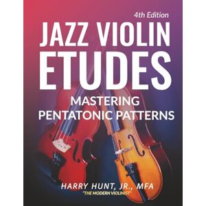 Hunt Jr, Harry Jazz Violin Etudes: Mastering Pentatonic Patterns Hunt Jr, Harry Jazz Violin Etudes: Mastering Pentatonic Patterns