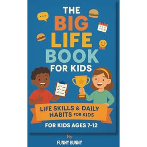 Bunny, Funny The Big Life Book for Kids: Life Skills & Daily Habits for Kids Ages 7–12 101 Life Skills Every Kid Should Know 110 pages 6x9 inches Bunny, Funny The Big Life Book for Kids: Life Skills & Daily Habits for Kids Ages 7–12 101 Life Skills Every Kid Should Know 110 pages 6x9 inches