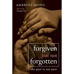 Mong, Ambrose Forgiven but Not Forgotten: The Past Is Not Past Mong, Ambrose Forgiven but Not Forgotten: The Past Is Not Past
