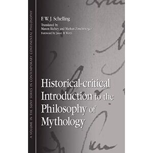 Schelling, Friedrich Wilhelm Joseph Von Historical-Critical Introduction to the Philosophy of Mythology (S U N Y Series in Contemporary Continental Philosophy) Schelling, Friedrich Wilhelm Joseph Von Historical-Critical Introduction to the Philosophy of Mythology (S U N Y Series in Contemporary Continental Philosophy)