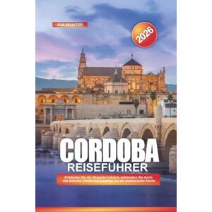 WYNTER, AVA CORDOBA Reiseführer 2026: Entdecken Sie die Mezquita-Catedral, schlendern Sie durch das jüdische Viertel und genießen Sie die andalusische Küche WYNTER, AVA CORDOBA Reiseführer 2026: Entdecken Sie die Mezquita-Catedral, schlendern Sie durch das jüdische Viertel und genießen Sie die andalusische Küche