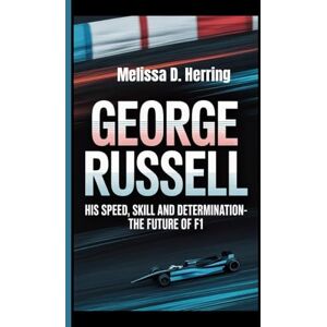 D. Herring, Melissa George Russell: His Speed, Skill, and Determination – The Future of F1 D. Herring, Melissa George Russell: His Speed, Skill, and Determination – The Future of F1