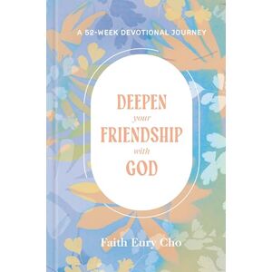 Cho, Faith Eury Deepen Your Friendship with God: A 52-Week Devotional Journey Cho, Faith Eury Deepen Your Friendship with God: A 52-Week Devotional Journey