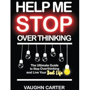 Carter, Vaughn Help Me Stop Overthinking: The Ultimate Guide to Stop Overthinking and Live Your Best Life (The Help Me Series) Carter, Vaughn Help Me Stop Overthinking: The Ultimate Guide to Stop Overthinking and Live Your Best Life (The Help Me Series)