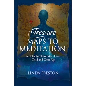 Preston, Linda Treasure Maps to Meditation: A Guide For Those Who Have Tried and Given Up Preston, Linda Treasure Maps to Meditation: A Guide For Those Who Have Tried and Given Up