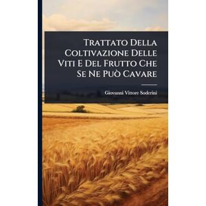 Soderini, Giovanni Vittore Trattato Della Coltivazione Delle Viti E Del Frutto Che Se Ne Può Cavare Soderini, Giovanni Vittore Trattato Della Coltivazione Delle Viti E Del Frutto Che Se Ne Può Cavare