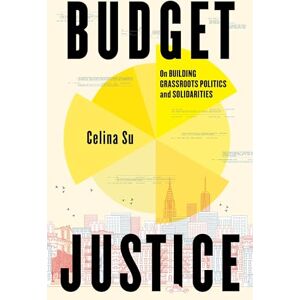 Su, Celina Budget Justice: On Building Grassroots Politics and Solidarities Su, Celina Budget Justice: On Building Grassroots Politics and Solidarities