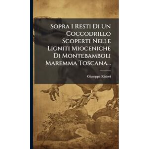 Ristori, Giuseppe Sopra I Resti Di Un Coccodrillo Scoperti Nelle Ligniti Mioceniche Di Montebamboli Maremma Toscana... Ristori, Giuseppe Sopra I Resti Di Un Coccodrillo Scoperti Nelle Ligniti Mioceniche Di Montebamboli Maremma Toscana...