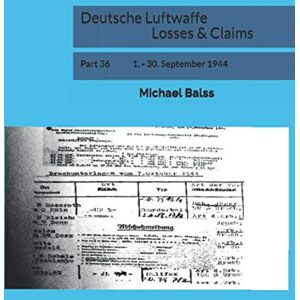 Balss, Michael Deutsche Luftwaffe Losses & Claims: Part 36 1. 30. September 1944 Balss, Michael Deutsche Luftwaffe Losses & Claims: Part 36 1. 30. September 1944