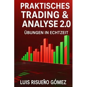 Risueño Gomez, Luis Praktisches Trading & Analyse 2.0: Übungen in Echtzeit Risueño Gomez, Luis Praktisches Trading & Analyse 2.0: Übungen in Echtzeit
