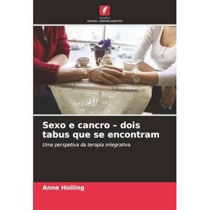 Holling, Anne Sexo e cancro – dois tabus que se encontram: Uma perspetiva da terapia integrativa Holling, Anne Sexo e cancro – dois tabus que se encontram: Uma perspetiva da terapia integrativa