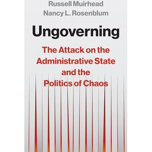 Muirhead, Russell Ungoverning: The Attack on the Administrative State and the Politics of Chaos Muirhead, Russell Ungoverning: The Attack on the Administrative State and the Politics of Chaos