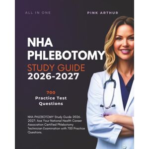 Arthur, Pink Nha Phlebotomy Study Guide 2026-2027: Ace Your National Health Career Association Certified Phlebotomy Technician Examination with 700 Practice Questions. Arthur, Pink Nha Phlebotomy Study Guide 2026-2027: Ace Your National Health Career Association Certified Phlebotomy Technician Examination with 700 Practice Questions.