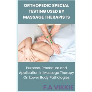 Abu, Victoria Orthopedic Special Testing Used by Massage Therapists: Purpose, Procedure and Application in Massage Therapy On Lower Body Pathologies Abu, Victoria Orthopedic Special Testing Used by Massage Therapists: Purpose, Procedure and Application in Massage Therapy On Lower Body Pathologies