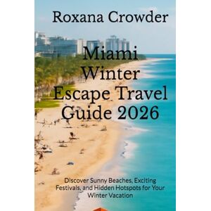 Crowder, Roxana Miami Winter Escape Travel Guide 2026: Discover Sunny Beaches, Exciting Festivals, and Hidden Hotspots for Your Winter Vacation Crowder, Roxana Miami Winter Escape Travel Guide 2026: Discover Sunny Beaches, Exciting Festivals, and Hidden Hotspots for Your Winter Vacation