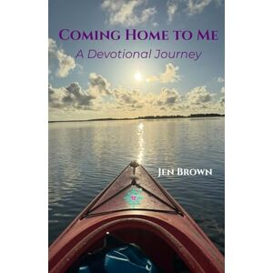 Brown, Jen Coming Home to Me: A Devotional Journey Brown, Jen Coming Home to Me: A Devotional Journey