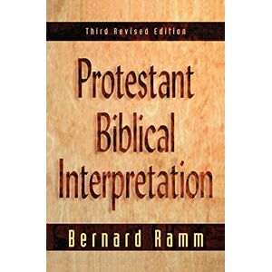 Ramm, Bernard Protestant Biblical Interpretation, 3rd ed.: A Textbook of Hermeneutics Ramm, Bernard Protestant Biblical Interpretation, 3rd ed.: A Textbook of Hermeneutics