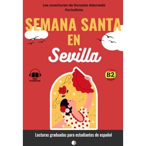 Fragoso, J. Semana Santa en Sevilla Spanish Graded Reader B2. Short spanish novel (Las aventuras de Gonzalo Alameda. Periodista) Fragoso, J. Semana Santa en Sevilla Spanish Graded Reader B2. Short spanish novel (Las aventuras de Gonzalo Alameda. Periodista)