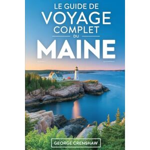Crenshaw, George Le guide de voyage complet du Maine: Découvrez la beauté côtière, les forêts tranquilles, les villages historiques et l'aventure en plein air dans le ... explorer le charme balnéaire du Maine.... Crenshaw, George Le guide de voyage complet du Maine: Découvrez la beauté côtière, les forêts tranquilles, les villages historiques et l'aventure en plein air dans le ... explorer le charme balnéaire du Maine....