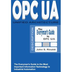 Rinaldi, John S OPC UA Unified Architecture: The Everyman's Guide to the Most Important Information Technology in Industrial Automation Rinaldi, John S OPC UA Unified Architecture: The Everyman's Guide to the Most Important Information Technology in Industrial Automation