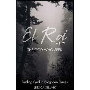 Strunk, Jessica El Roi: The God Who Sees: Finding God in Forgotten Places Strunk, Jessica El Roi: The God Who Sees: Finding God in Forgotten Places