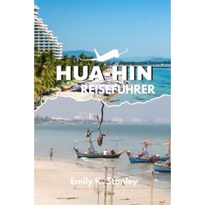 Stanley HUA-HIN REISEFÜHRER: Entdecken Sie Thailands Strände, Karten, Esskultur, budget freundliche Ratschläge mit Insidertipps und lokalen Geheimnissen Stanley HUA-HIN REISEFÜHRER: Entdecken Sie Thailands Strände, Karten, Esskultur, budget freundliche Ratschläge mit Insidertipps und lokalen Geheimnissen