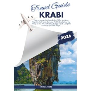 Bliss, Matilda T. KRABI TRAVEL GUIDE 2026: Explore Insider Guide to Railay Cliffs, Ao Nang Nightlife, Koh Lanta Retreats, Phi Phi Snorkeling, Top Things to Do, Where to ... Tips & Complete Itineraries (Includes Maps). Bliss, Matilda T. KRABI TRAVEL GUIDE 2026: Explore Insider Guide to Railay Cliffs, Ao Nang Nightlife, Koh Lanta Retreats, Phi Phi Snorkeling, Top Things to Do, Where to ... Tips & Complete Itineraries (Includes Maps).