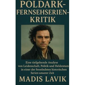 LAVIK, MADIS POLDARK-FERNSEHSERIEN-KR ITIK: Eine tiefgehende Analyse von Leidenschaft, Politik und Heldentum in einer der fesselndsten historischen Serien unserer Zeit LAVIK, MADIS POLDARK-FERNSEHSERIEN-KR ITIK: Eine tiefgehende Analyse von Leidenschaft, Politik und Heldentum in einer der fesselndsten historischen Serien unserer Zeit