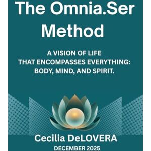 DeLOVERA, CECILIA The OMNIA.SER Method: A Vision of Life that Encompasses Everything: Body, Mind and Spirit DeLOVERA, CECILIA The OMNIA.SER Method: A Vision of Life that Encompasses Everything: Body, Mind and Spirit